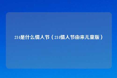 214是什么情人节（214情人节由来儿童版）