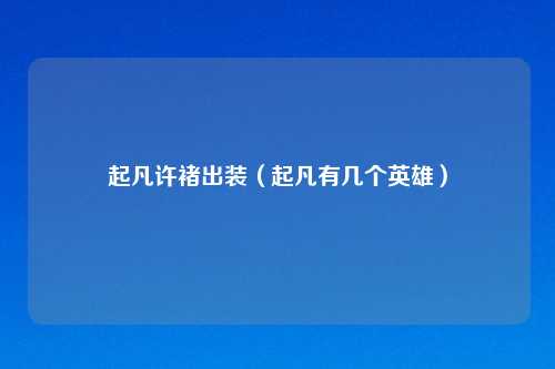 起凡许褚出装（起凡有几个英雄）