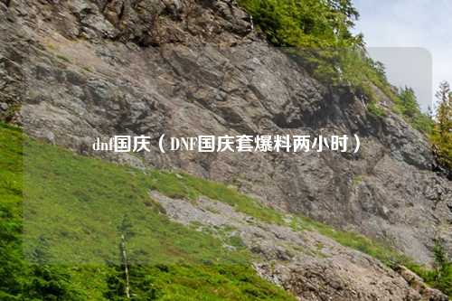 dnf国庆(DNF国庆套爆料两小时)