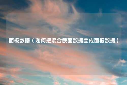 面板数据（如何把混合截面数据变成面板数据）