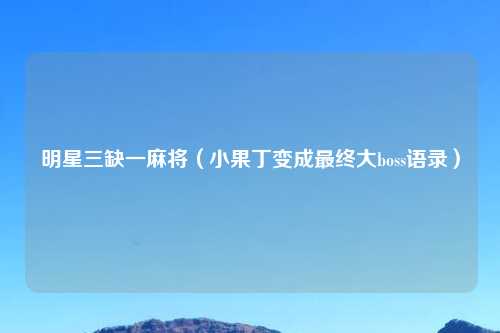 明星三缺一麻将(小果丁变成最终大boss语录)