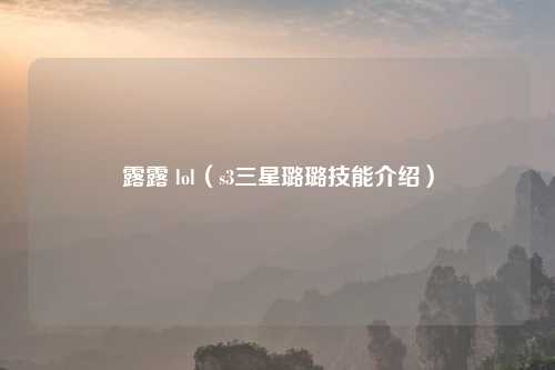 露露 lol（s3三星璐璐技能介绍）