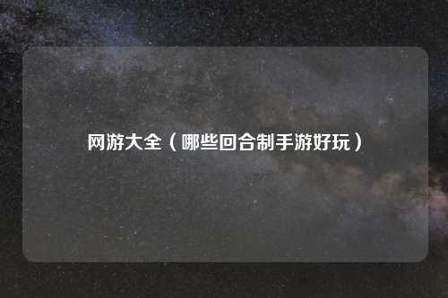 网游大全(哪些回合制手游好玩)
