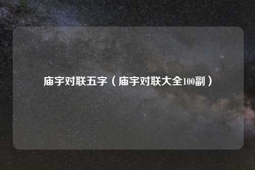 庙宇对联五字(庙宇对联大全100副)