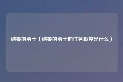纳鲁的勇士(纳鲁的勇士的任务顺序是什么)
