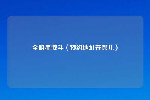 全明星激斗(预约地址在哪儿)