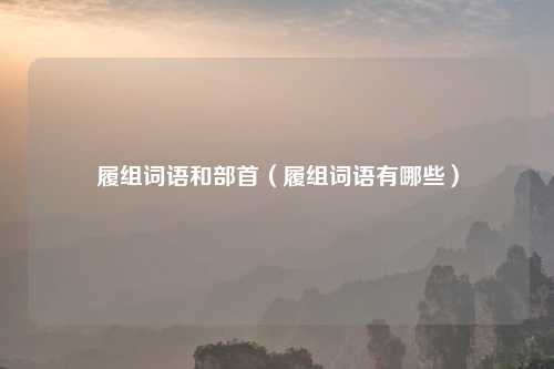 履组词语和部首(履组词语有哪些)