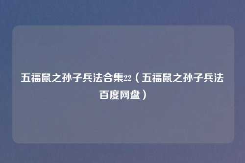 五福鼠之孙子兵法合集22(五福鼠之孙子兵法百度网盘)