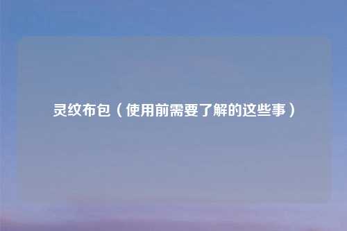 灵纹布包(使用前需要了解的这些事)