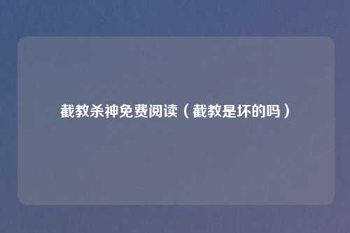 截教杀神免费阅读(截教是坏的吗)