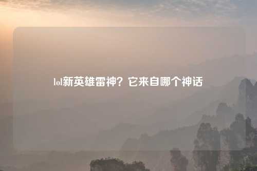 lol新英雄雷神?它来自哪个神话
