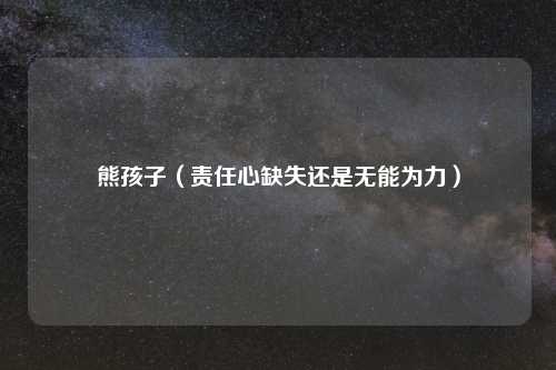 熊孩子(责任心缺失还是无能为力)