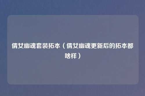 倩女幽魂套装拓本(倩女幽魂更新后的拓本都啥样)