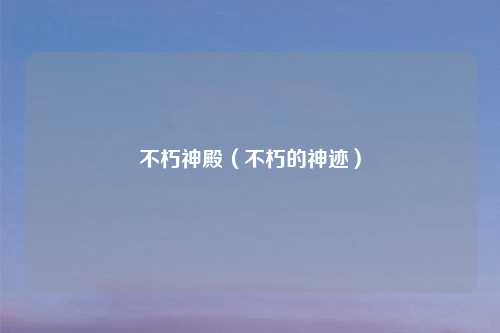 不朽神殿(不朽的神迹)