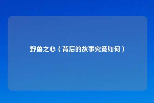 野兽之心（背后的故事究竟如何）