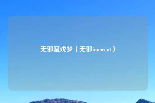 无邪赋戏梦(无邪innocent)