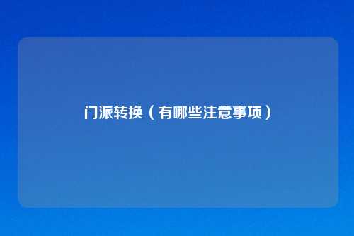 门派转换(有哪些注意事项)