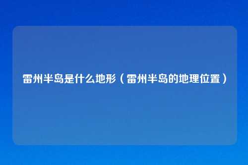 雷州半岛是什么地形(雷州半岛的地理位置)