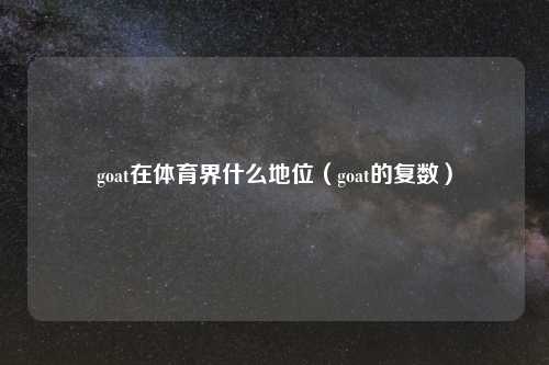 goat在体育界什么地位(goat的复数)