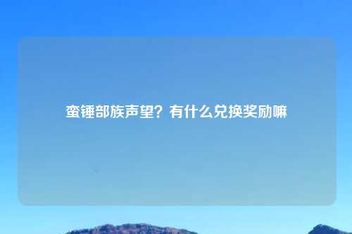 蛮锤部族声望?有什么兑换奖励嘛