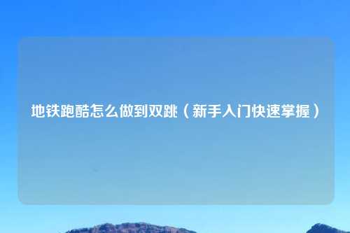 地铁跑酷怎么做到双跳(新手入门快速掌握)