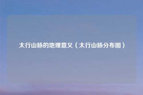 太行山脉的地理意义(太行山脉分布图)
