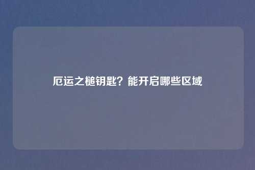 厄运之槌钥匙?能开启哪些区域