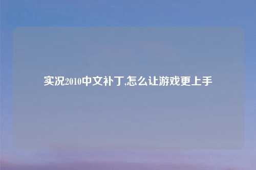 实况2010中文补丁,怎么让游戏更上手