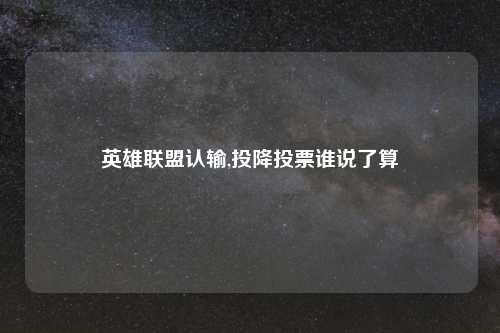英雄联盟认输,投降投票谁说了算