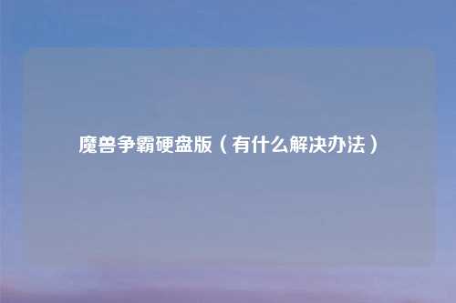 魔兽争霸硬盘版(有什么解决办法)