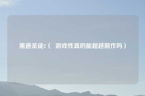 黑道圣徒2( 游戏性真的能超越前作吗)
