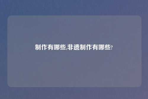 有哪些,非遗 有哪些?