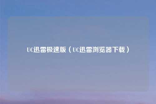 UC迅雷极速版（UC迅雷浏览器下载）