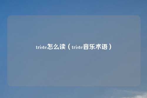 triste怎么读(triste音乐术语)