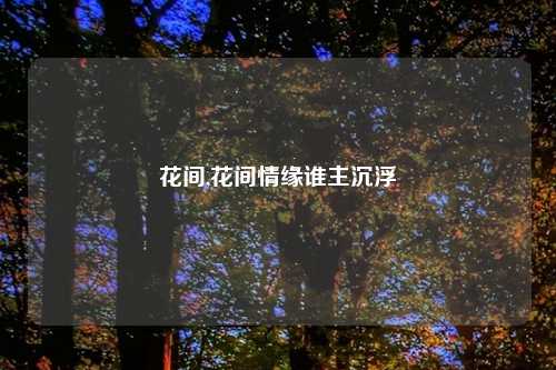 花间,花间情缘谁主沉浮
