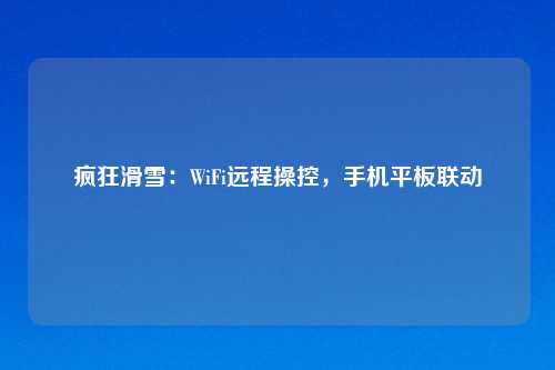 疯狂滑雪:WiFi远程操控,手机平板联动