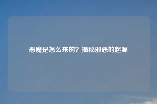 恶魔是怎么来的？揭秘邪恶的起源