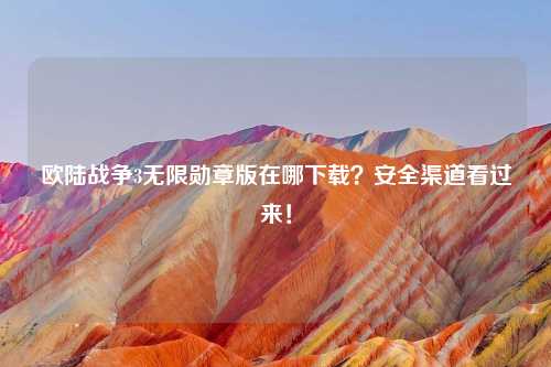 欧陆战争3无限勋章版在哪下载？安全渠道看过来！