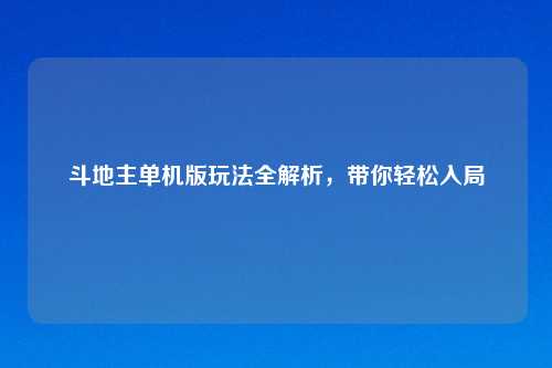 斗地主单机版玩法全解析，带你轻松入局