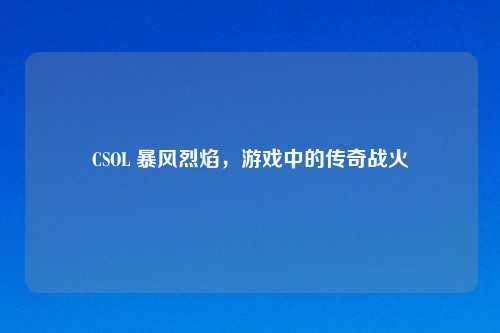 CSOL 暴风烈焰,游戏中的传奇战火