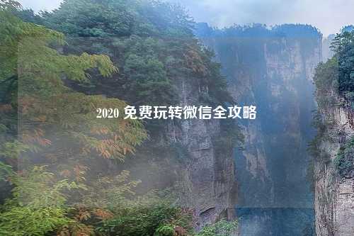 2020 免费玩转微信全攻略
