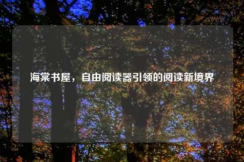 海棠书屋,自由阅读器引领的阅读新境界