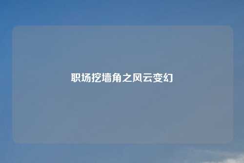 职场挖墙角之风云变幻