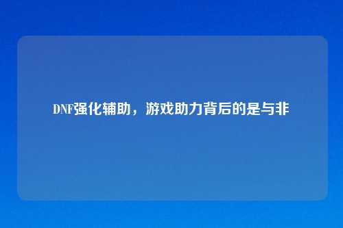 DNF强化辅助,游戏助力背后的是与非
