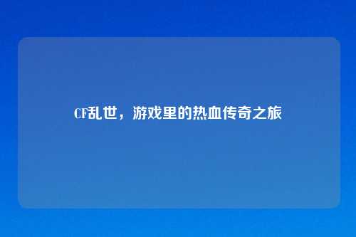 CF乱世，游戏里的热血传奇之旅