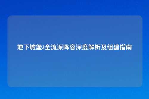 地下城堡3全流派阵容深度解析及组建指南