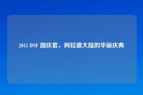 2015 DNF 国庆套，阿拉德大陆的华丽庆典