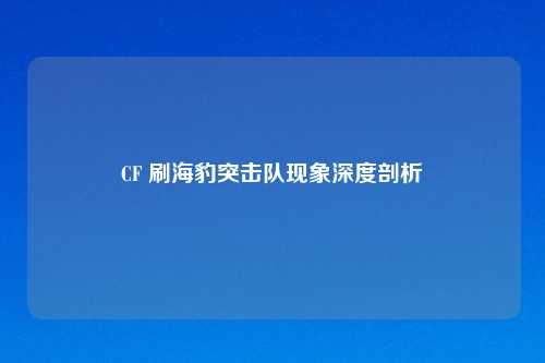 CF 刷海豹突击队现象深度剖析