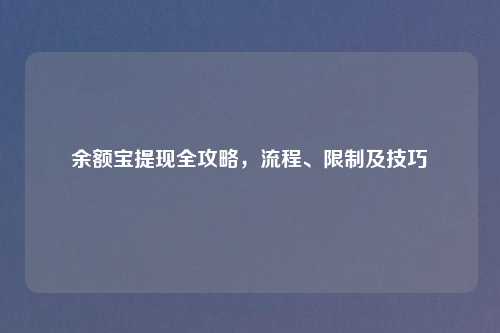 余额宝提现全攻略,流程、限制及技巧