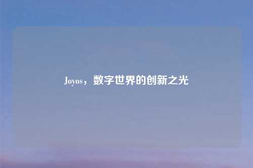 Joyos，数字世界的创新之光
